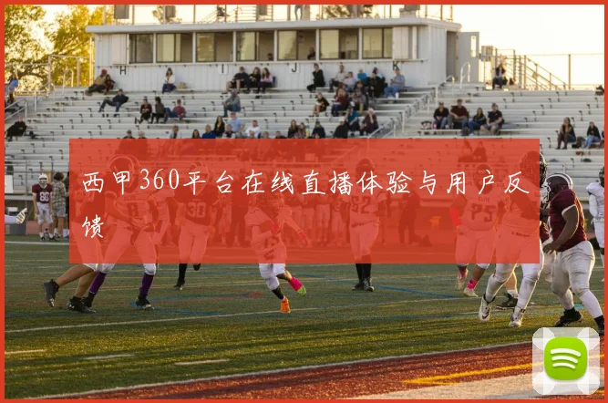 西甲360平台在线直播体验与用户反馈