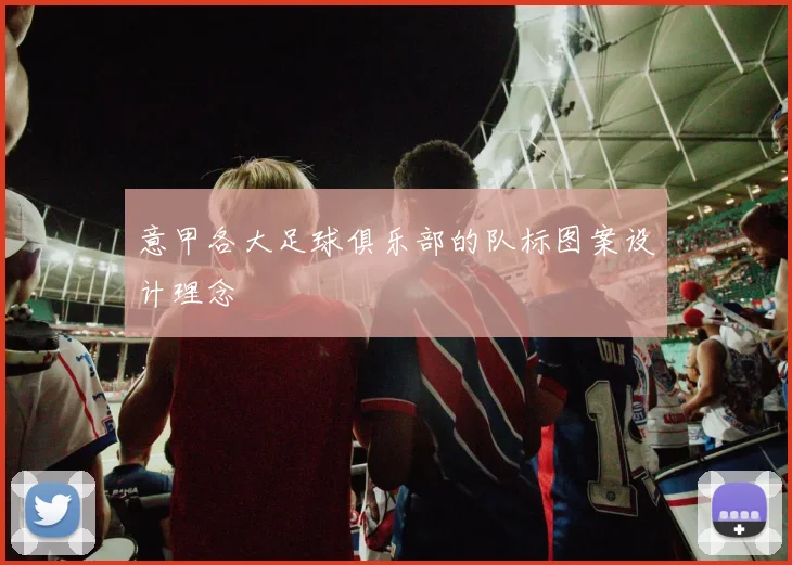 意甲各大足球俱乐部的队标图案设计理念