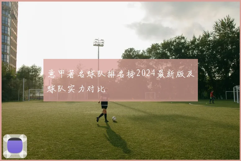 意甲著名球队排名榜2024最新版及球队实力对比